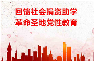 回馈社会捐资助学，革命圣地党性教育